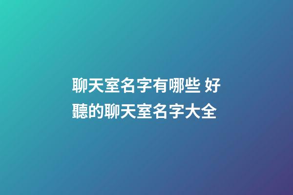 聊天室名字有哪些 好聽的聊天室名字大全